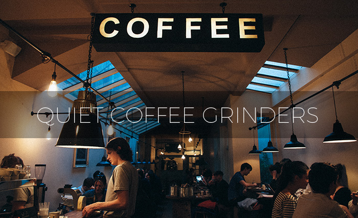 The Quietiest Coffee Grinders 2022 – Early Birds Can Use Them So Others Can Sleep